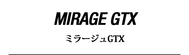 MIRAGE GTX / ミラージュGTX